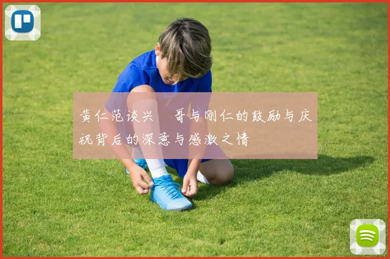 黄仁范谈兴慜哥与刚仁的鼓励与庆祝背后的深意与感激之情