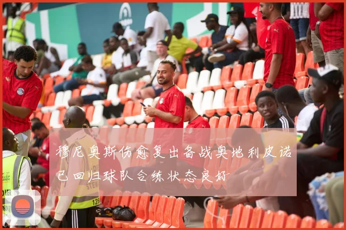 穆尼奥斯伤愈复出备战奥地利皮诺已回归球队合练状态良好