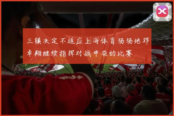 三镇决定不适应上海体育场场地邓卓翔继续指挥对战申花的比赛
